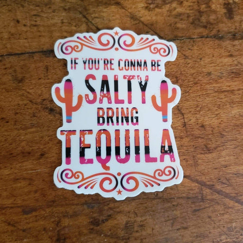 If You're Gonna Be Salty Bring Tequila Sticker - The Salty Cowgirl